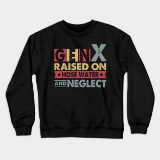 Gen X Raised On Hose Water And Neglect Crewneck Sweatshirt